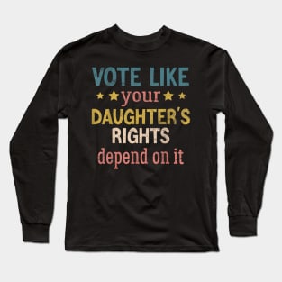 Vote Like Your Daughter’s Rights Long Sleeve T-Shirt